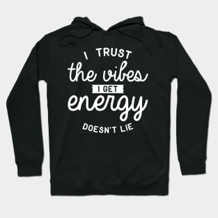 I Trust The Vibes I Get Energy Doesn't Lie Hoodie